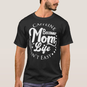 Koffein, weil das Leben der Mama nicht leicht ist T-Shirt