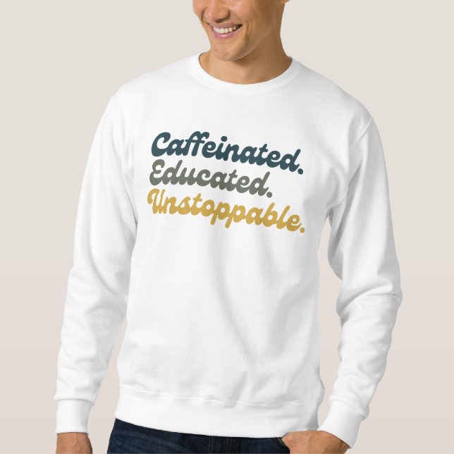 Koffeinhaltig. Gebildet. Unaufhaltsam.  Sweatshirt (Vorderseite)