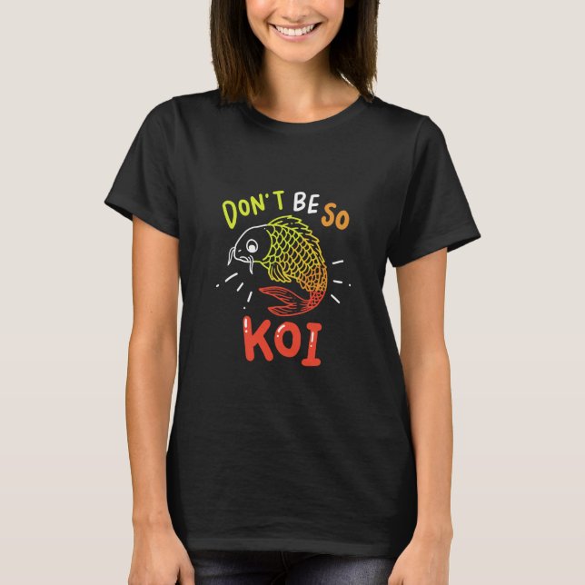 Koi Fisch - Sei nicht so Koi T-Shirt (Vorderseite)