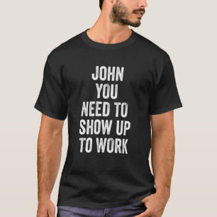 Kollege John Du musst zur Arbeit erscheinen T-Shirt