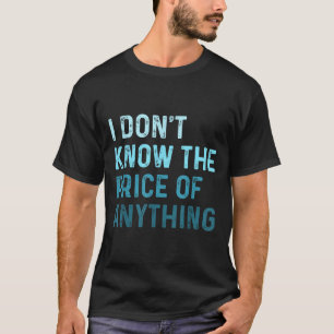 komisch sarkastisch weiß ich nicht den Preis von a T-Shirt