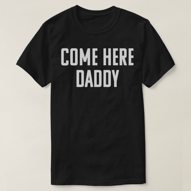 Komm her Daddy Naughty Sissy DDLG Bitte T-Shirt (Design vorne)