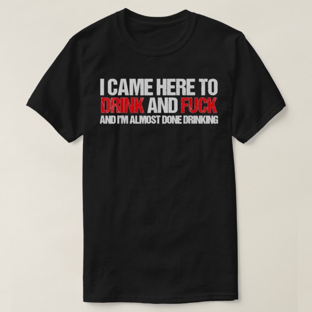 Komm her, um zu trinken und F... und ich bin mit T T-Shirt (Design vorne)