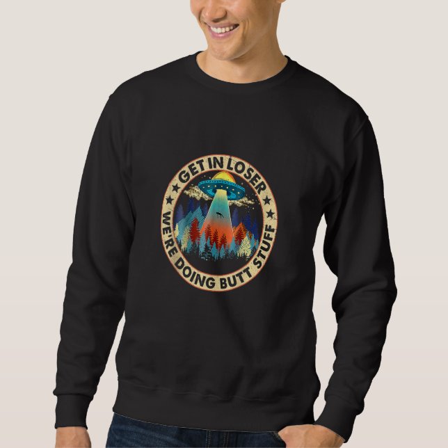 Komm in Loser wir machen Hintern Stuff Funny UFO A Sweatshirt (Vorderseite)