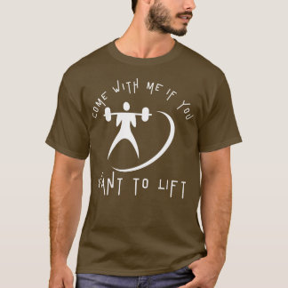 Komm mit mir, wenn du heben willst T-Shirt