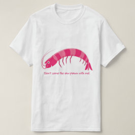 "Komm nicht mit dem rohen Garnelen!" T-Shirt