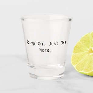 Komm schon, noch eine. schnapsglas
