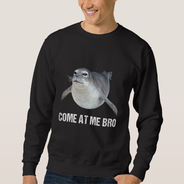 Komm zu mir Bro Angry Siegel Joke Phrase Sprichwor Sweatshirt (Vorderseite)