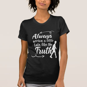 Komme immer ein bisschen zu spät wie die Wahrheit T-Shirt