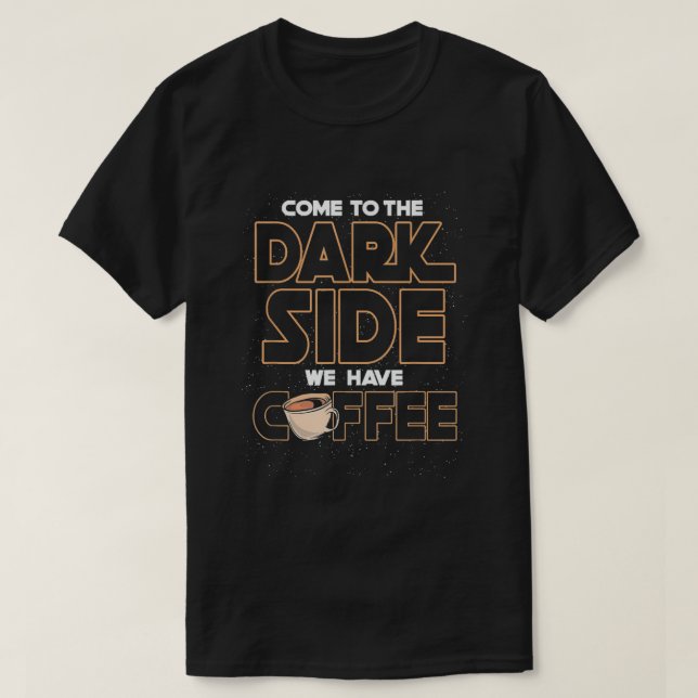 Kommen Sie auf die dunkle Seite, wo wir Kaffee hab T-Shirt (Design vorne)