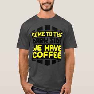 Kommen Sie auf die dunkle Seite, wo wir Kaffee hab T-Shirt