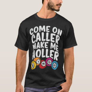 Kommen Sie zu Anrufer machen mich Holler Bingo Fun T-Shirt