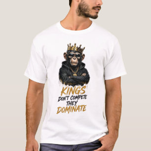 Könige konkurrieren nicht, sie dominieren Monkey S T-Shirt