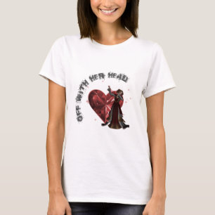 Königin der Herzen - weg mit ihrem Kopf T-Shirt