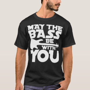 KÖNNEN DIE BASS MIT IHNEN SEIN, um den besten Bass T-Shirt