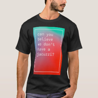Können Sie glauben, dass wir keinen Whirlpool im W T-Shirt