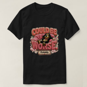 Könnte Schlimmer Sein Wahrscheinlich Lustig Sarkas T-Shirt