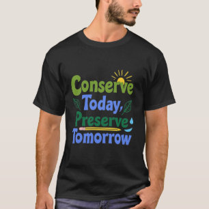Konservieren Sie heute, bewahren Sie morgen T-Shirt