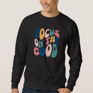 Konzentriere dich auf das Gute Positive Inspiriere Sweatshirt