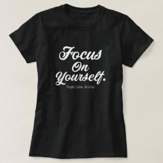 Konzentriere dich auf dich selbst, Menschen kommen T-Shirt