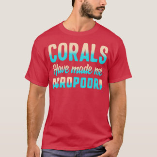 Korallen haben mich Acropoora Salz Water Coral Shi T-Shirt