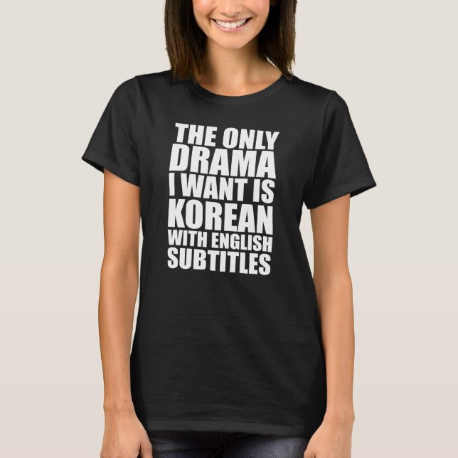 Korean Drama - The Only Drama I want T-Shirt (Vorderseite)