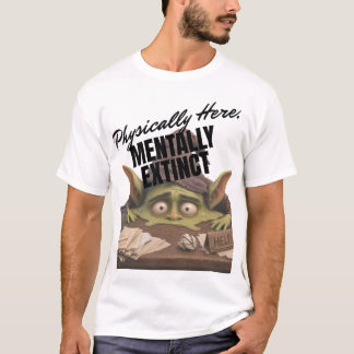 Körperlich anwesend, geistig ausgestorben T-Shirt
