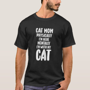 Körperlich bin ich hier, meine weibliche Katzenmut T-Shirt
