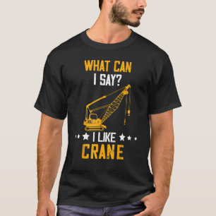 Kranbetreiber, was kann ich sagen, schwere Ausrüst T-Shirt