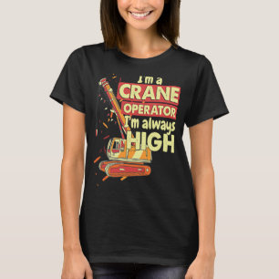Kranführer immer hoch im Himmelbau T-Shirt