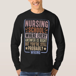 Krankenschule, wo jede Antwort richtig ist T-Shirt