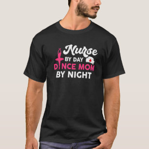 Krankenschwester bei Tag, Tanzmutter bei Nacht T-Shirt