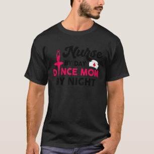 Krankenschwester bei Tag, Tanzmutter bei Nacht T-Shirt