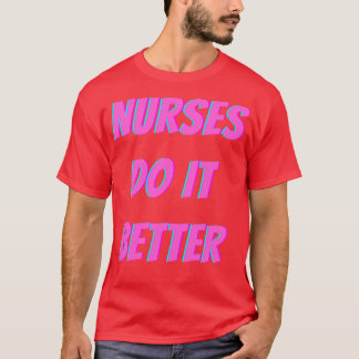 Krankenschwestern machen es besser T-Shirt