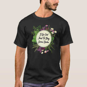 Kräuter Ich gehe raus um Kräuter zu kaufen Pflan T-Shirt