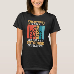 Kreativität ist großartig, aber nicht als Datenban T-Shirt