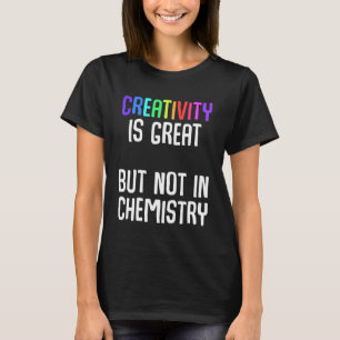 Kreativität ist großartig, aber nicht in der Chemi T-Shirt