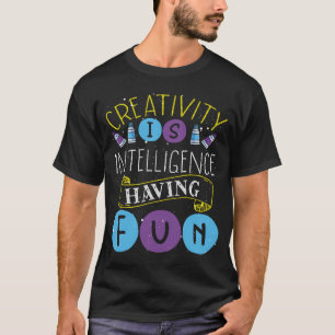 Kreativität ist Intelligenz, die Spaß hat T-Shirt