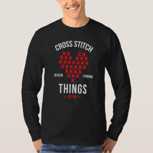 Kreuzstich, weil das Stabieren Dinge ist Spaß Embr T-Shirt