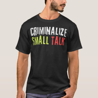 Kriminalisieren kleiner Talk Memes Sarcastic Funny T-Shirt