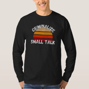 Kriminalisierung von Small Talk Rude Memes Sarcast T-Shirt