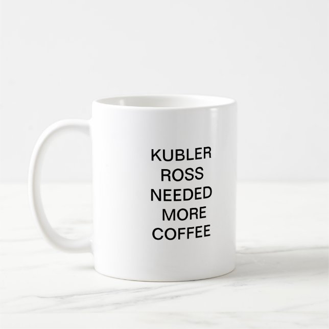 KUBLER ROSS BENÖTIGTE MEHR KAFFEE TASSE (Links)