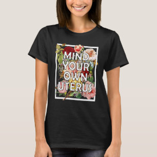 Kümmere dich um deine eigene Gebärmutter Floral Vi T-Shirt
