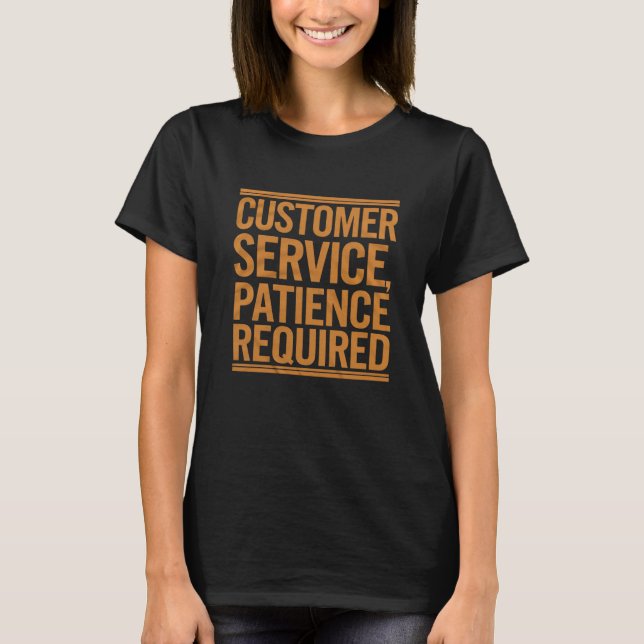 Kundenservice, Geduld erforderlich T-Shirt (Vorderseite)