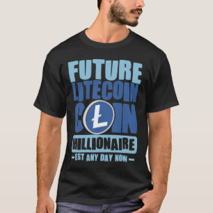 Künftige LITECOIN-Münze Millionär - Jetzt jeden Ta T-Shirt