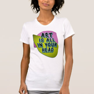 Kunst ist alles in deinem Kopf T-Shirt