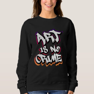 Kunst ist kein Verbrecher Graffiti Sprayer Street Sweatshirt