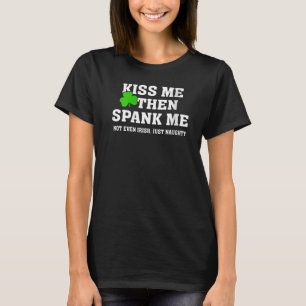 Küss mich, dann versohle mich, nicht irisch, nur u T-Shirt