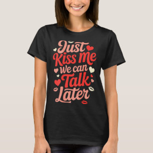 Küss mich einfach, wir können später reden Romanti T-Shirt