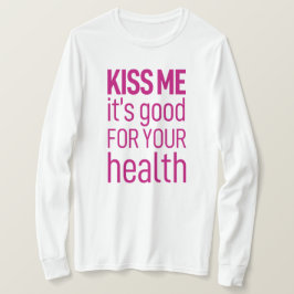 "Küss mich, es ist gut für deine Gesundheit" T-Shirt